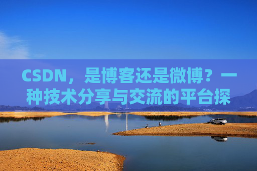 CSDN，是博客还是微博？一种技术分享与交流的平台探讨